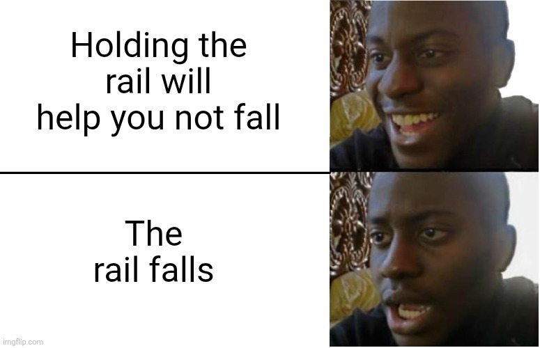 Disappointed Black Guy | Holding the rail will help you not fall The rail falls | image tagged in disappointed black guy | made w/ Imgflip meme maker