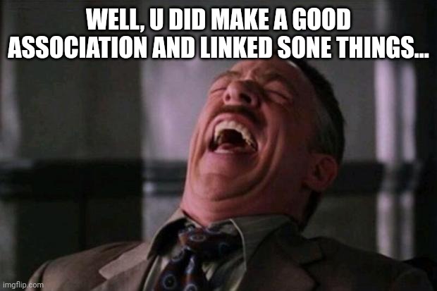 Spider Man boss | WELL, U DID MAKE A GOOD ASSOCIATION AND LINKED SONE THINGS... | image tagged in spider man boss | made w/ Imgflip meme maker