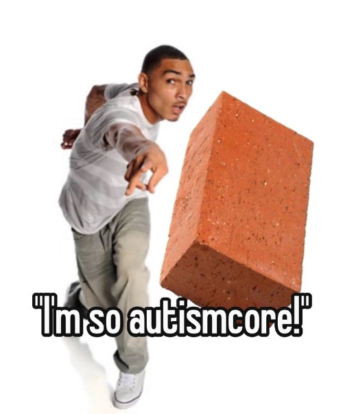 "I'm so adhdcore!" "I'm so autismcore!", and then literally no one gives a shit. | made w/ Imgflip meme maker