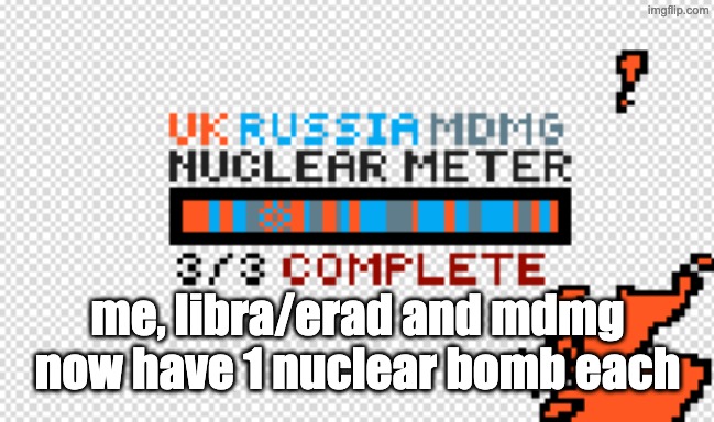 me, libra/erad and mdmg now have 1 nuclear bomb each | made w/ Imgflip meme maker