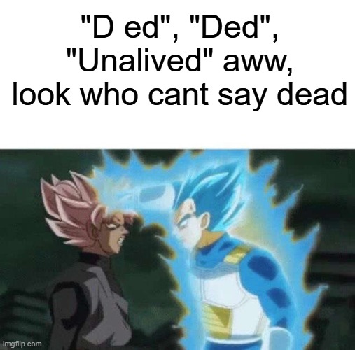 Aww look who can’t say | "D ed", "Ded", "Unalived" aww, look who cant say dead | image tagged in aww look who can t say | made w/ Imgflip meme maker