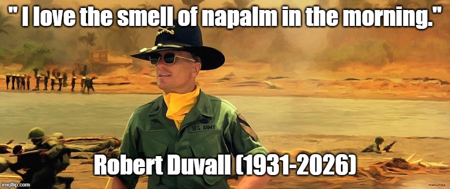 RIP Robert Duvall | " I love the smell of napalm in the morning."; Robert Duvall (1931-2026) | image tagged in i love the smell of napalm in the morning | made w/ Imgflip meme maker