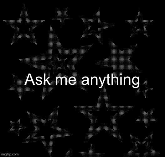 Ask me anything | image tagged in justee night temp | made w/ Imgflip meme maker