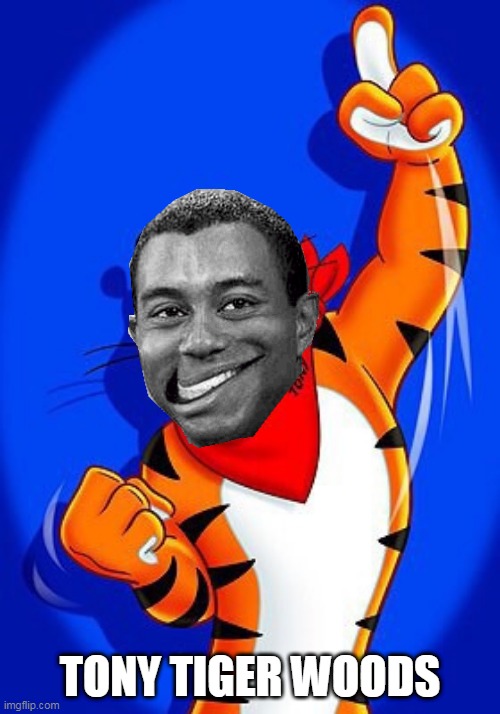 Tony the tiger | TONY TIGER WOODS | image tagged in tony the tiger,tiger woods,frosted flakes,nike,kelloggs | made w/ Imgflip meme maker