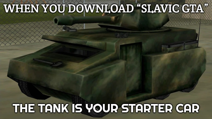 Slavic Rhino Tank | WHEN YOU DOWNLOAD “SLAVIC GTA”; THE TANK IS YOUR STARTER CAR | image tagged in slavic rhino tank,slavic gta | made w/ Imgflip meme maker
