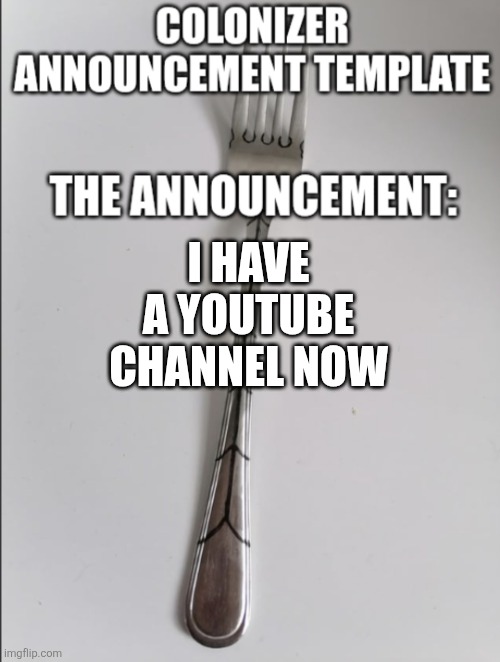 https://youtu.be/dxny2peECnc?si=Ccd1snEz3BwjWf5K | I HAVE A YOUTUBE CHANNEL NOW | image tagged in colonizer announcement | made w/ Imgflip meme maker