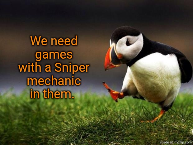 El Diablo | We need games with a Sniper mechanic in them. | image tagged in memes,unpopular opinion puffin | made w/ Imgflip meme maker