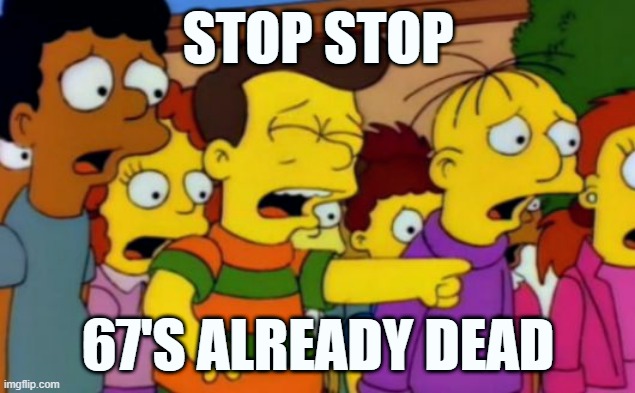 Stop stop he's already dead | STOP STOP 67'S ALREADY DEAD | image tagged in stop stop he's already dead | made w/ Imgflip meme maker