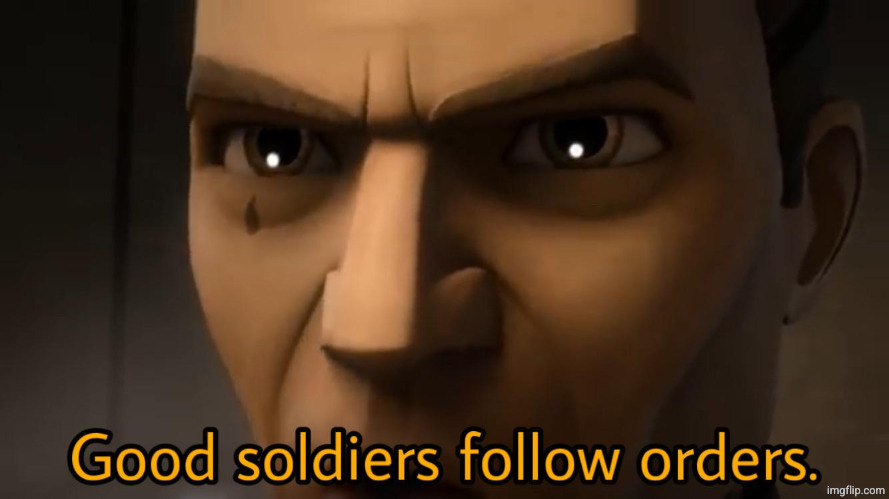 image tagged in good soldiers follow orders | made w/ Imgflip meme maker