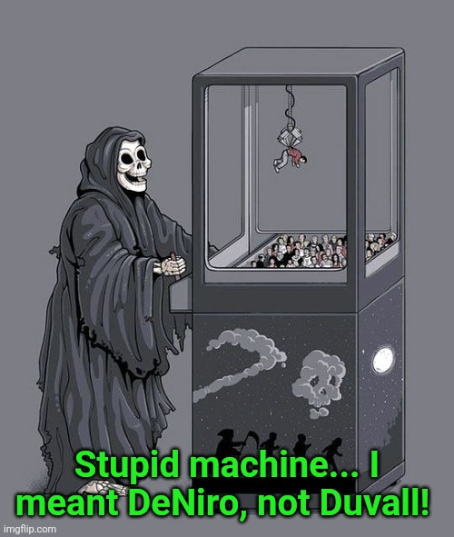 Whoops, wrong Robert | Stupid machine... I meant DeNiro, not Duvall! | image tagged in grim reaper claw machine,robert de niro,oops | made w/ Imgflip meme maker