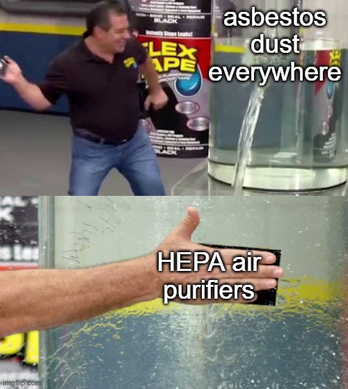 asbestos removal memes | asbestos dust everywhere; HEPA air purifiers | image tagged in flex tape | made w/ Imgflip meme maker