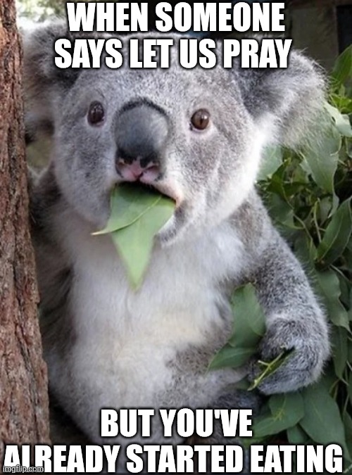 When Someone Says Let Us Pray | WHEN SOMEONE SAYS LET US PRAY; BUT YOU'VE ALREADY STARTED EATING | image tagged in chrisjoines1 | made w/ Imgflip meme maker