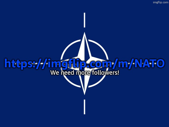 https://imgflip.com/m/NATO | https://imgflip.com/m/NATO; We need more followers! | image tagged in nato flag | made w/ Imgflip meme maker