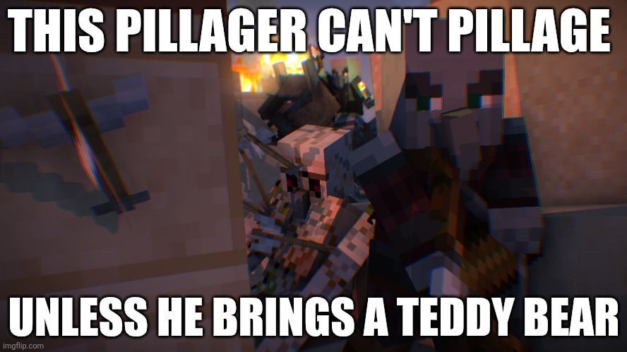 Pillager Raid | THIS PILLAGER CAN'T PILLAGE; UNLESS HE BRINGS A TEDDY BEAR | image tagged in pillager raid | made w/ Imgflip meme maker