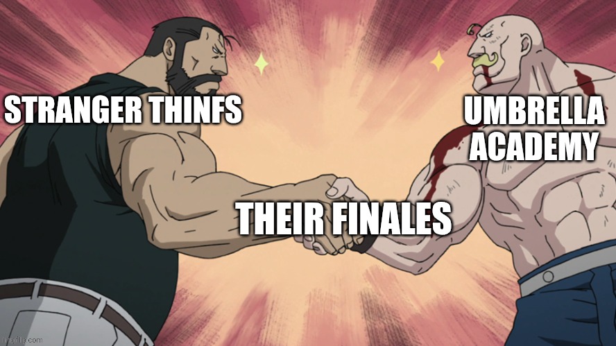 Bad endings | UMBRELLA 
ACADEMY; STRANGER THINFS; THEIR FINALES | image tagged in fmab strong men handshake | made w/ Imgflip meme maker