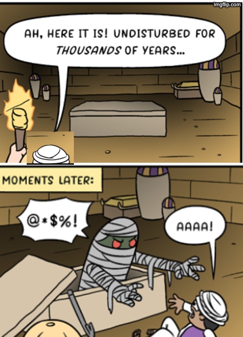 Waking a teenager be like: | image tagged in mummy,danger,mystery,curse | made w/ Imgflip meme maker
