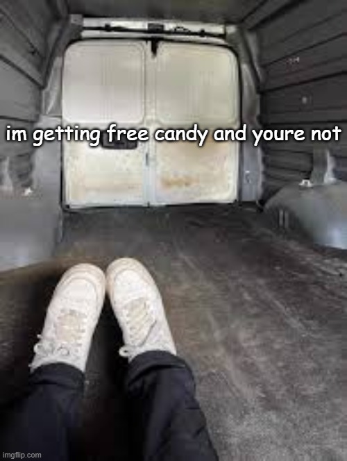 im getting free candy and youre not | made w/ Imgflip meme maker