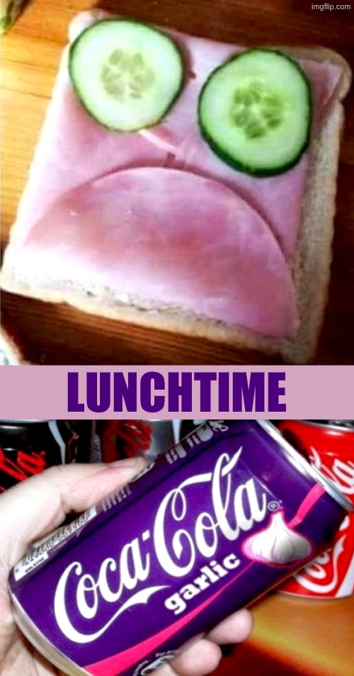 Lunchtime | LUNCHTIME | image tagged in cursed images,lunch time,nasty food,coca cola,garlic,what a terrible day to have eyes | made w/ Imgflip meme maker