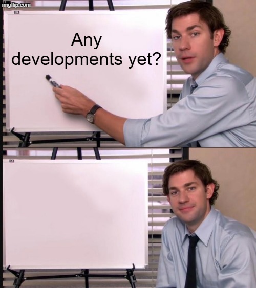 Jim Halpert Pointing to Whiteboard | Any developments yet? | image tagged in jim halpert pointing to whiteboard | made w/ Imgflip meme maker