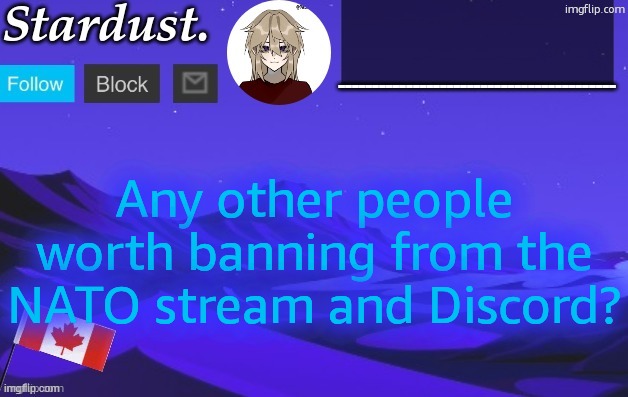 stardust temp 3 | Any other people worth banning from the NATO stream and Discord? | image tagged in stardust temp 3 | made w/ Imgflip meme maker