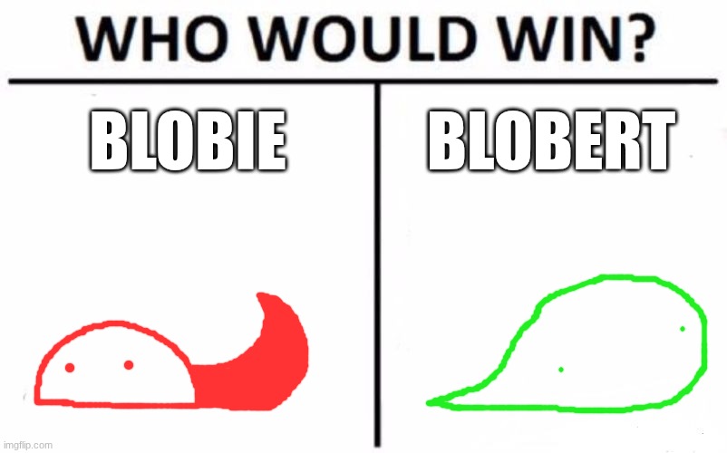 Who Would Win? | BLOBIE; BLOBERT | image tagged in memes,who would win | made w/ Imgflip meme maker