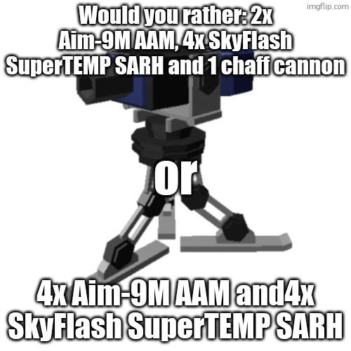 sentry tds | Would you rather: 2x Aim-9M AAM, 4x SkyFlash SuperTEMP SARH and 1 chaff cannon; or; 4x Aim-9M AAM and4x SkyFlash SuperTEMP SARH | image tagged in sentry tds | made w/ Imgflip meme maker