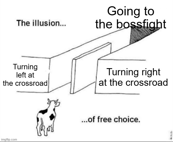 Illusion of free choice | Going to the bossfight; Turning left at the crossroad; Turning right at the crossroad | image tagged in illusion of free choice | made w/ Imgflip meme maker