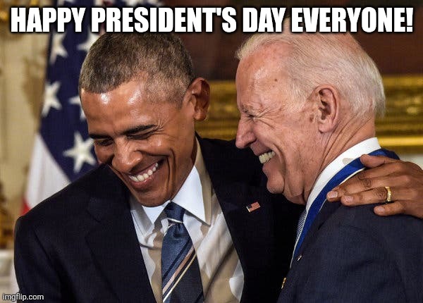Happy president's day | HAPPY PRESIDENT'S DAY EVERYONE! | image tagged in obama,biden,donald trump,trump,nevertrump,trump sucks | made w/ Imgflip meme maker