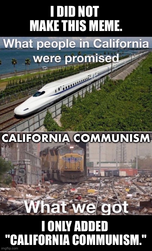 CALIFORNIA COMMUNISM. | I DID NOT 
MAKE THIS MEME. CALIFORNIA COMMUNISM; I ONLY ADDED 
"CALIFORNIA COMMUNISM." | image tagged in democrat party,democrats,communists,communism,marxism,railroad | made w/ Imgflip meme maker