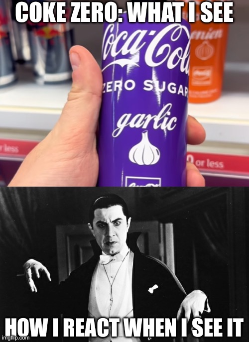 Coke Zero | COKE ZERO: WHAT I SEE HOW I REACT WHEN I SEE IT | image tagged in dracula vampire scared,coke,zero | made w/ Imgflip meme maker