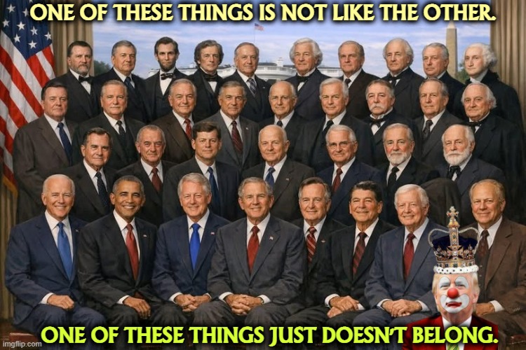 ONE OF THESE THINGS IS NOT LIKE THE OTHER. ONE OF THESE THINGS JUST DOESN'T BELONG. | image tagged in presidents,america,history,trump,clown,king | made w/ Imgflip meme maker
