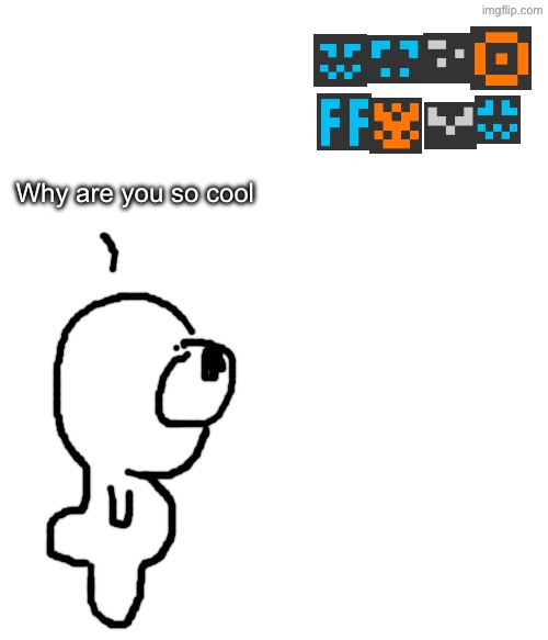 My art is amazing | Why are you so cool | made w/ Imgflip meme maker
