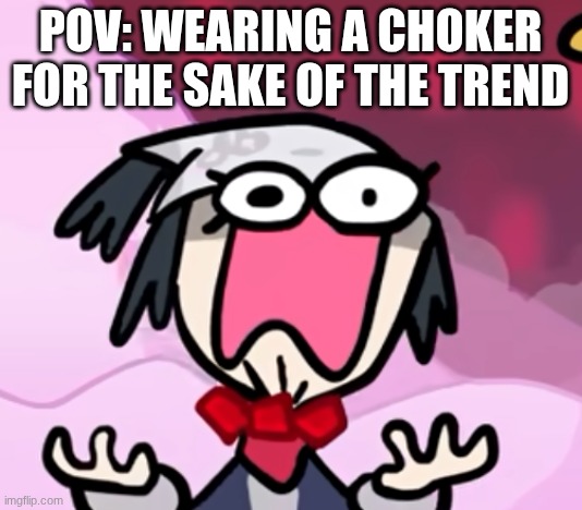 >:D | POV: WEARING A CHOKER FOR THE SAKE OF THE TREND | image tagged in akari chokes on red chain | made w/ Imgflip meme maker