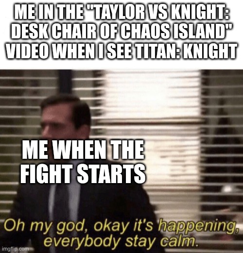 Sonic Frontiers | ME IN THE "TAYLOR VS KNIGHT: DESK CHAIR OF CHAOS ISLAND" VIDEO WHEN I SEE TITAN: KNIGHT; ME WHEN THE FIGHT STARTS | image tagged in oh my god it s happening | made w/ Imgflip meme maker