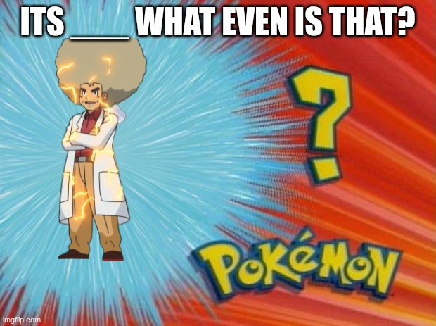 Its Oak | ITS ___ WHAT EVEN IS THAT? | image tagged in who is that pokemon | made w/ Imgflip meme maker