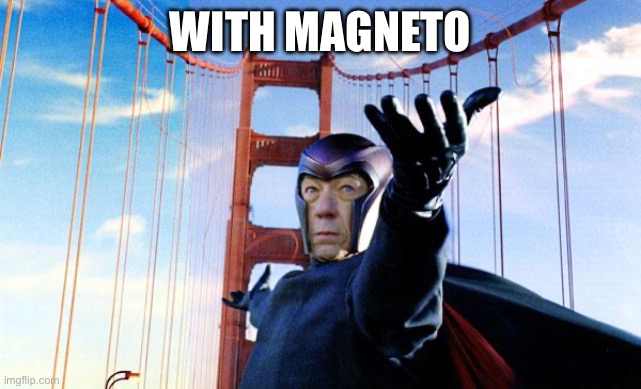 Magneto lift | WITH MAGNETO | image tagged in magneto lift | made w/ Imgflip meme maker