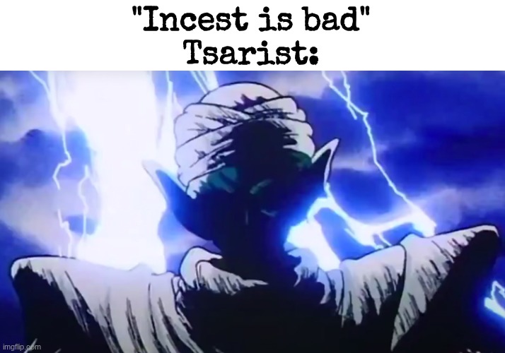 This is NOT gonna help my recent incest allegations | "Incest is bad"
Tsarist: | image tagged in piccolo lightning stare | made w/ Imgflip meme maker