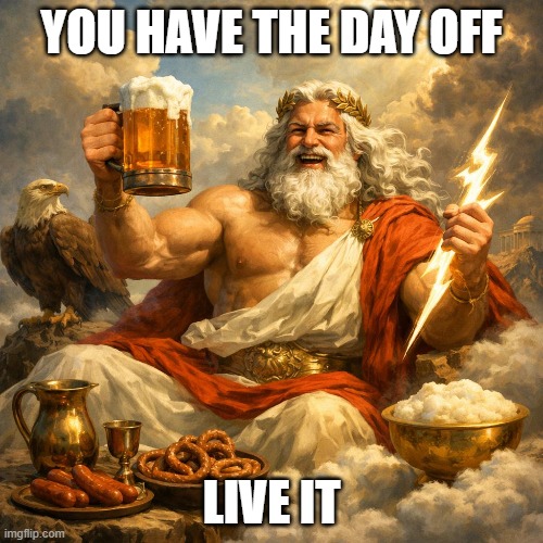 alcohol godliness | YOU HAVE THE DAY OFF; LIVE IT | image tagged in beers | made w/ Imgflip meme maker