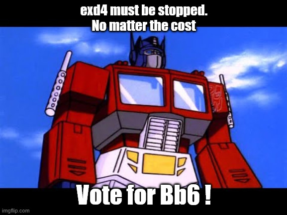 Optimus Prime | exd4 must be stopped. No matter the cost; Vote for Bb6 ! | image tagged in optimus prime | made w/ Imgflip meme maker