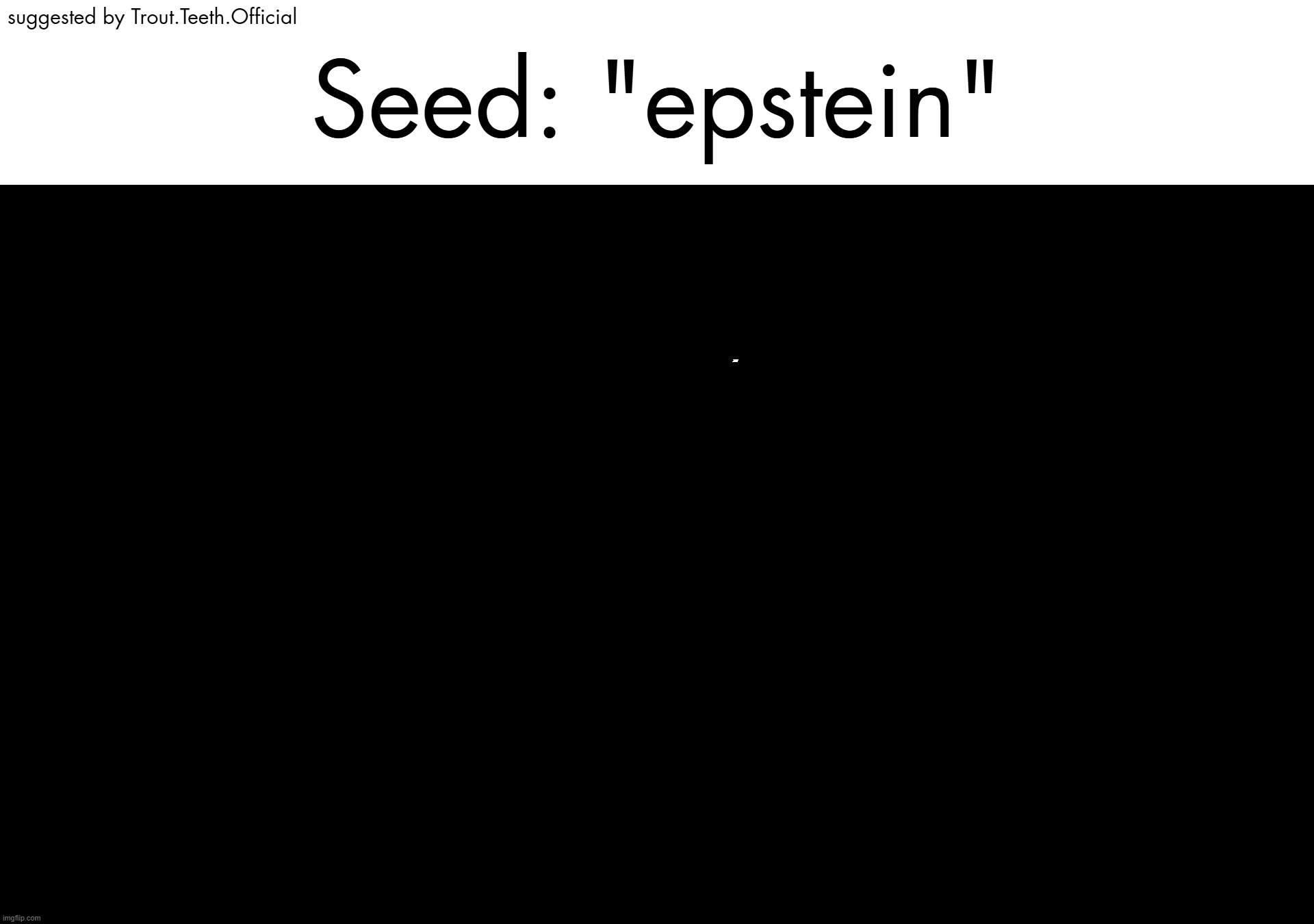 Seed: "epstein"; suggested by Trout.Teeth.Official | made w/ Imgflip meme maker