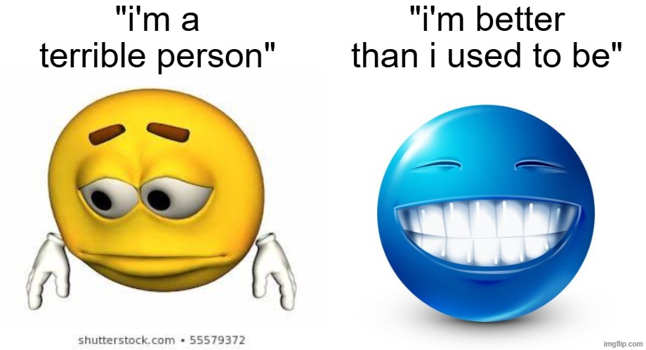 hopeposting | "i'm a terrible person"; "i'm better than i used to be" | made w/ Imgflip meme maker