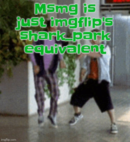 Breaking it down | Msmg is just imgflip's shark_park equivalent | image tagged in breaking it down | made w/ Imgflip meme maker