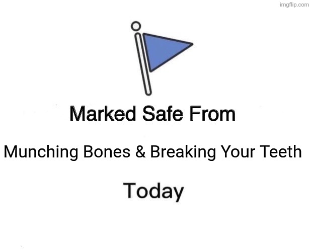 Marked Safe From | Munching Bones & Breaking Your Teeth | image tagged in memes,bones,teeth | made w/ Imgflip meme maker