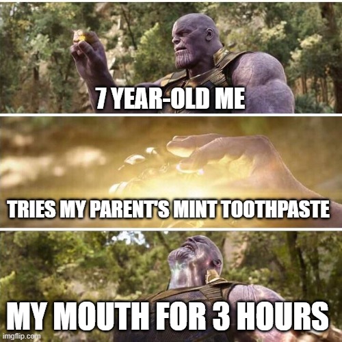 The mint toothpaste | 7 YEAR-OLD ME; TRIES MY PARENT'S MINT TOOTHPASTE; MY MOUTH FOR 3 HOURS | image tagged in thanos,toothpaste,relatable,funny | made w/ Imgflip meme maker