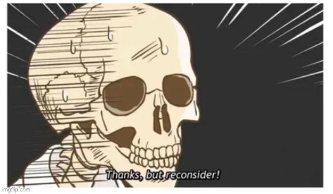 When Flick comments “there’s no one darker than you” | image tagged in thanks but reconsider | made w/ Imgflip meme maker