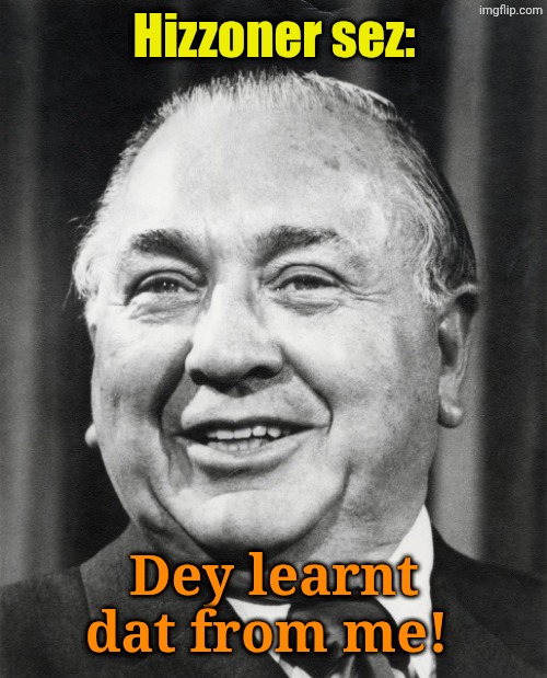 Hizzoner sez: Dey learnt dat from me! | made w/ Imgflip meme maker