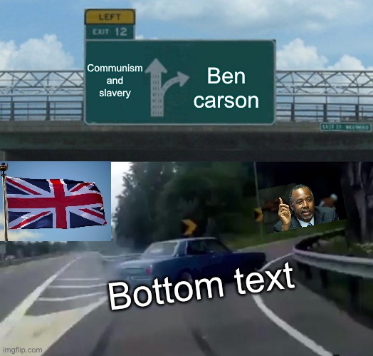 Left Exit 12 Off Ramp Meme | Communism and slavery; Ben carson; Bottom text | image tagged in memes,left exit 12 off ramp | made w/ Imgflip meme maker