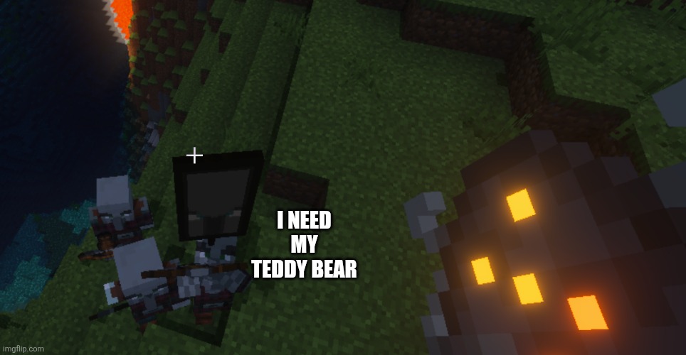 Pillager Patrol | I NEED MY TEDDY BEAR | image tagged in pillager patrol | made w/ Imgflip meme maker