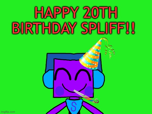IT'S MY BIRTHDAY TODAY | HAPPY 20TH BIRTHDAY SPLIFF!! | image tagged in anti cringe,birthday,spliff,oc | made w/ Imgflip meme maker