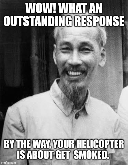 WOW! WHAT AN OUTSTANDING RESPONSE; BY THE WAY, YOUR HELICOPTER IS ABOUT GET  SMOKED. | made w/ Imgflip meme maker